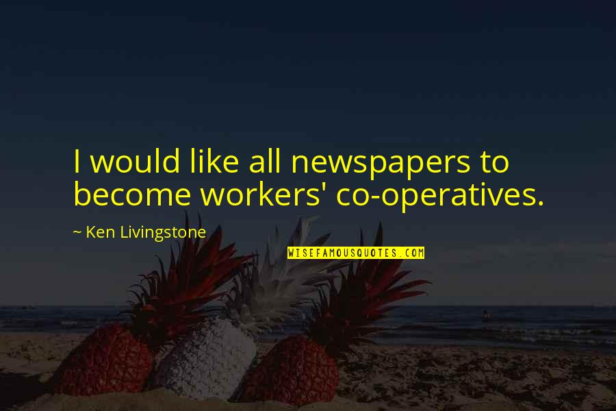 Grooves On Brake Quotes By Ken Livingstone: I would like all newspapers to become workers'