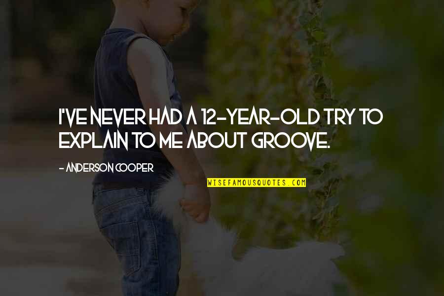 Groove's Quotes By Anderson Cooper: I've never had a 12-year-old try to explain