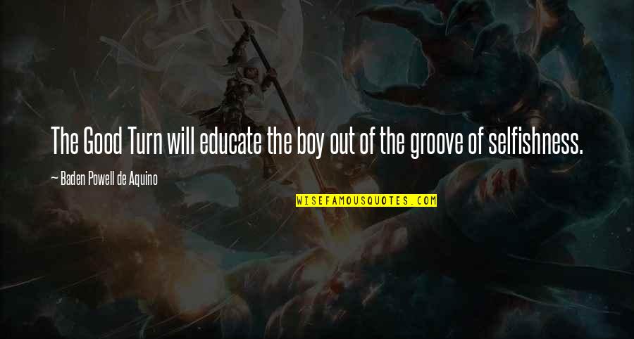 Groove's Quotes By Baden Powell De Aquino: The Good Turn will educate the boy out