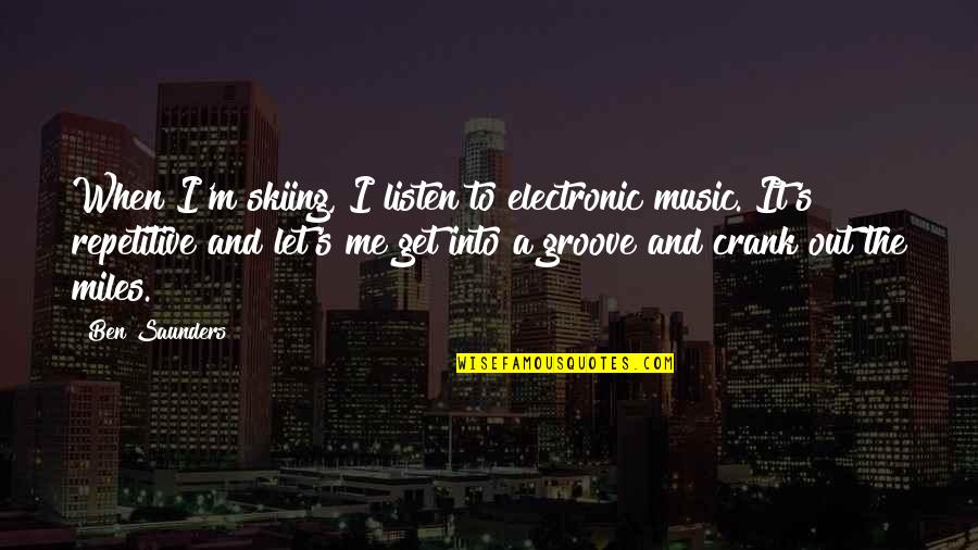 Groove's Quotes By Ben Saunders: When I'm skiing, I listen to electronic music.