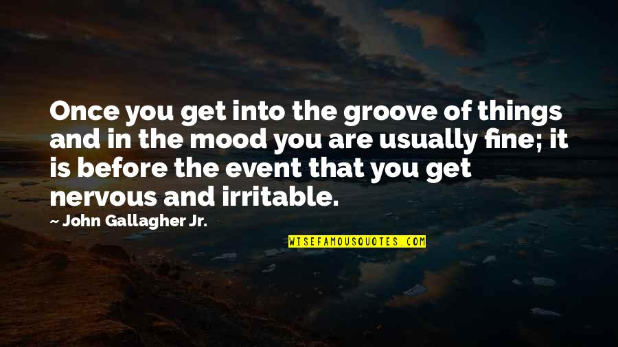 Groove's Quotes By John Gallagher Jr.: Once you get into the groove of things