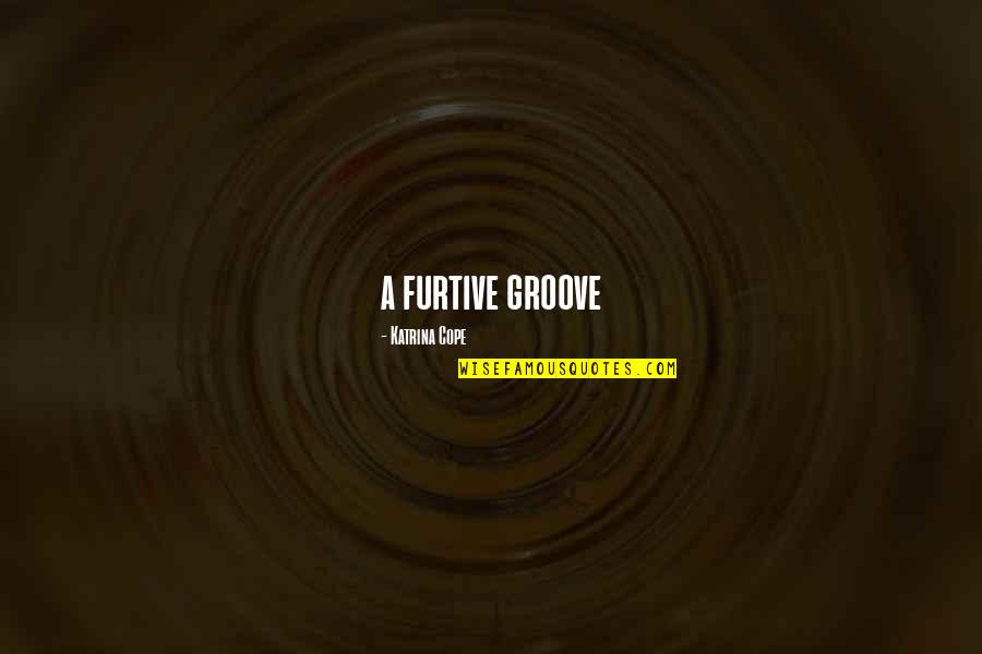 Groove's Quotes By Katrina Cope: a furtive groove