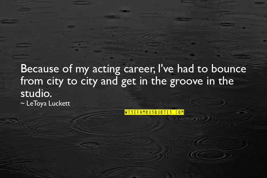 Groove's Quotes By LeToya Luckett: Because of my acting career, I've had to