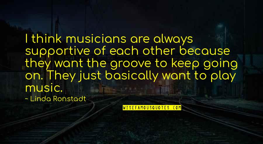 Groove's Quotes By Linda Ronstadt: I think musicians are always supportive of each