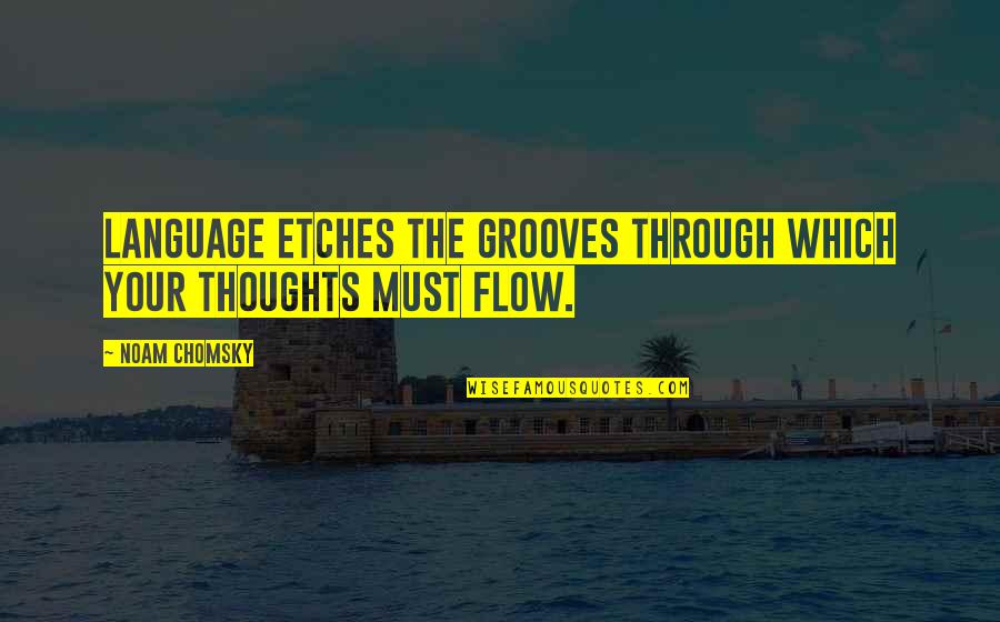 Groove's Quotes By Noam Chomsky: Language etches the grooves through which your thoughts