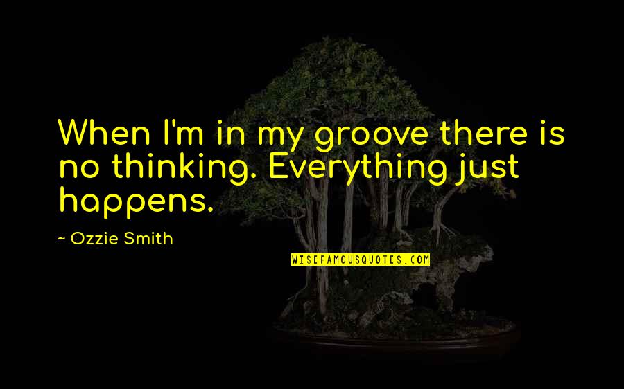 Groove's Quotes By Ozzie Smith: When I'm in my groove there is no