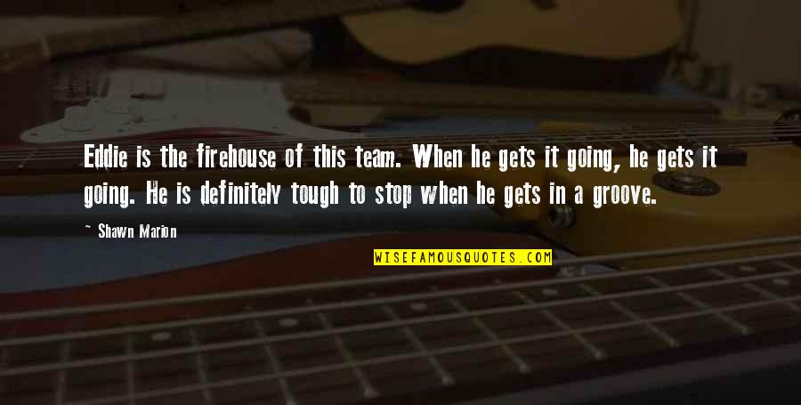 Groove's Quotes By Shawn Marion: Eddie is the firehouse of this team. When