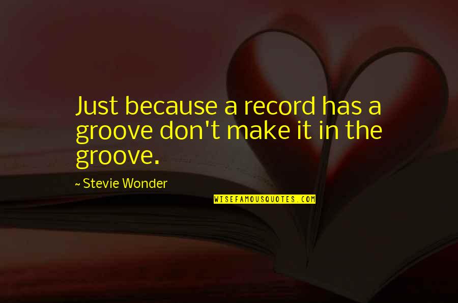 Groove's Quotes By Stevie Wonder: Just because a record has a groove don't