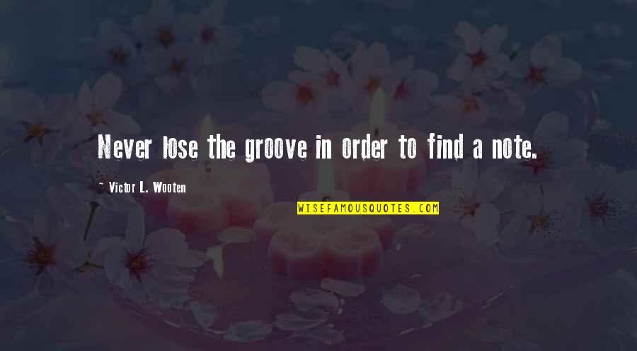 Groove's Quotes By Victor L. Wooten: Never lose the groove in order to find
