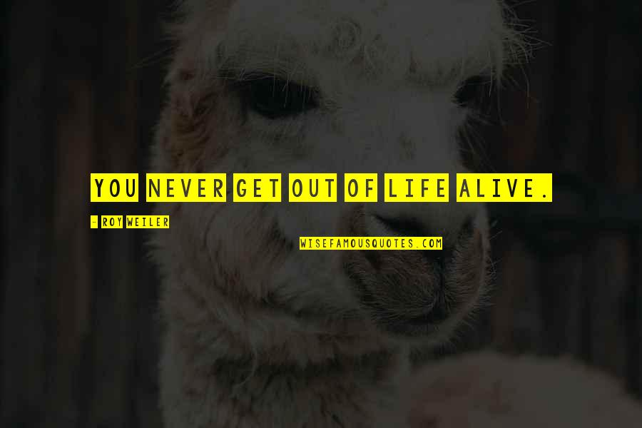 Groovilicious Records Quotes By Roy Weiler: You never get out of life alive. Groovilicious Records Quotes By Roy Weiler: You never get out of life alive.
