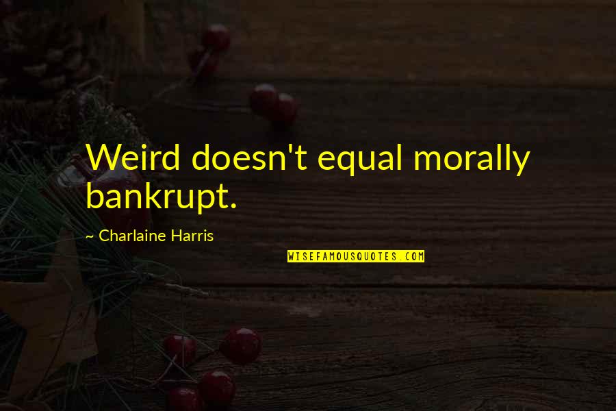 Grooving Quotes By Charlaine Harris: Weird doesn't equal morally bankrupt. Grooving Quotes By Charlaine Harris: Weird doesn't equal morally bankrupt.