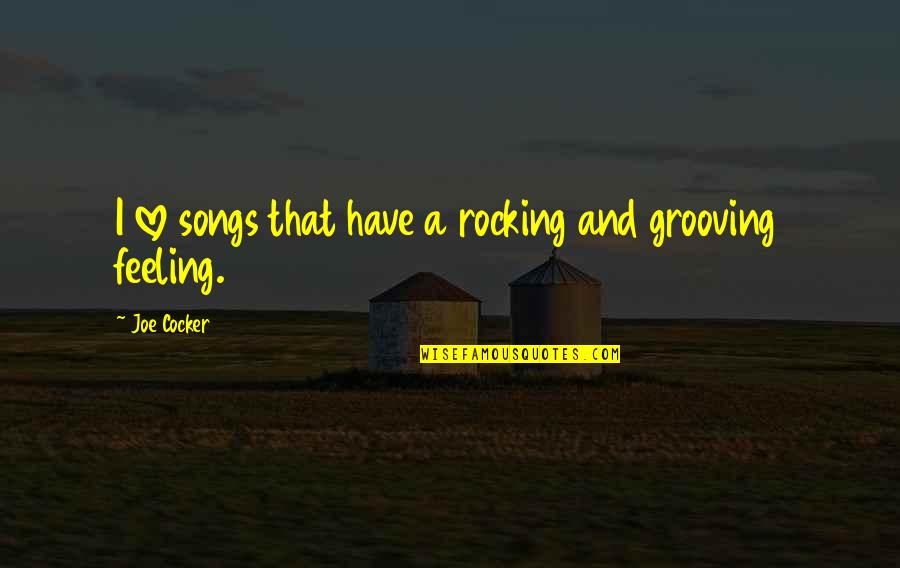 Grooving Quotes By Joe Cocker: I love songs that have a rocking and