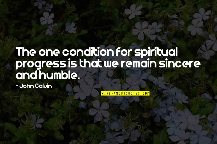 Grooving Quotes By John Calvin: The one condition for spiritual progress is that