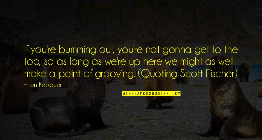 Grooving Quotes By Jon Krakauer: If you're bumming out, you're not gonna get Grooving Quotes By Jon Krakauer: If you're bumming out, you're not gonna get