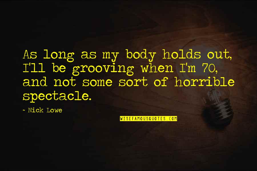 Grooving Quotes By Nick Lowe: As long as my body holds out, I'll