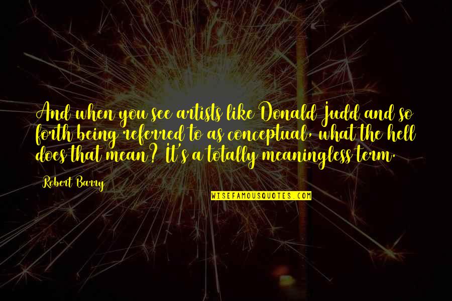 Groovy Markupbuilder Double Quotes By Robert Barry: And when you see artists like Donald Judd Groovy Markupbuilder Double Quotes By Robert Barry: And when you see artists like Donald Judd