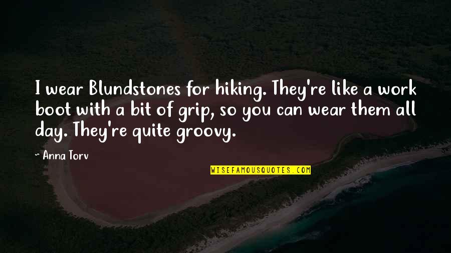 Groovy Quotes By Anna Torv: I wear Blundstones for hiking. They're like a