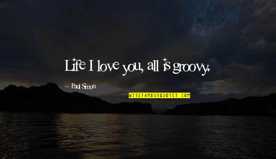 Groovy Quotes By Paul Simon: Life I love you, all is groovy.