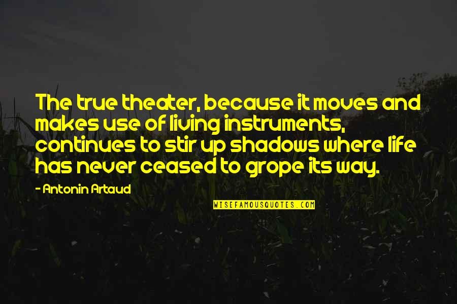 Grope Quotes By Antonin Artaud: The true theater, because it moves and makes Grope Quotes By Antonin Artaud: The true theater, because it moves and makes