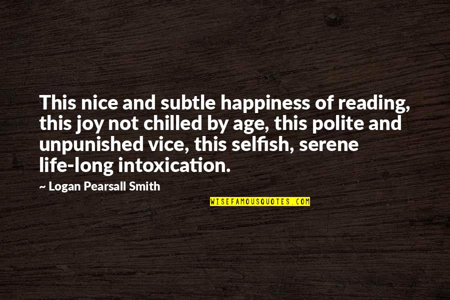 Grope Quotes By Logan Pearsall Smith: This nice and subtle happiness of reading, this Grope Quotes By Logan Pearsall Smith: This nice and subtle happiness of reading, this