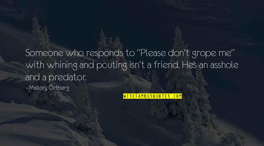 Grope Quotes By Mallory Ortberg: Someone who responds to "Please don't grope me" Grope Quotes By Mallory Ortberg: Someone who responds to "Please don't grope me"