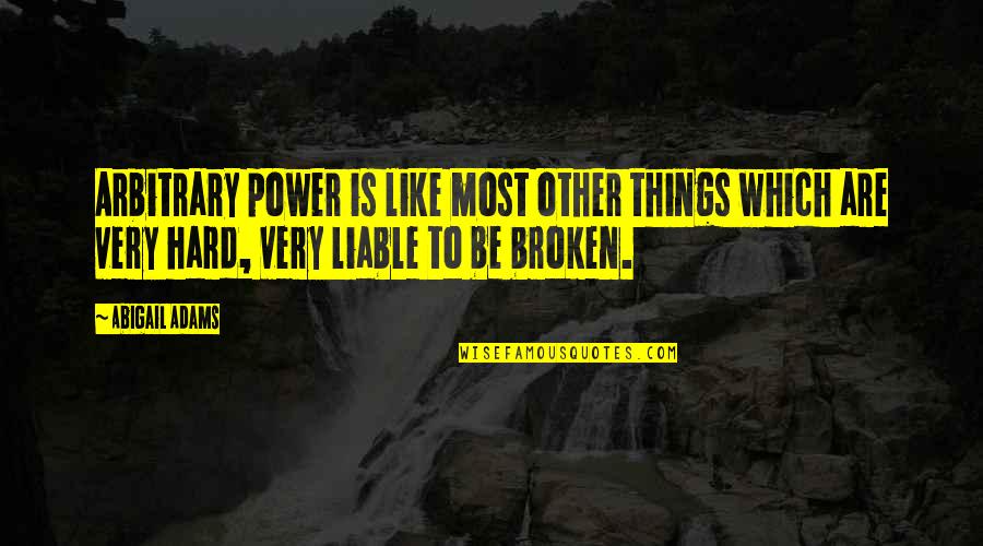 Groper Quotes By Abigail Adams: Arbitrary power is like most other things which
