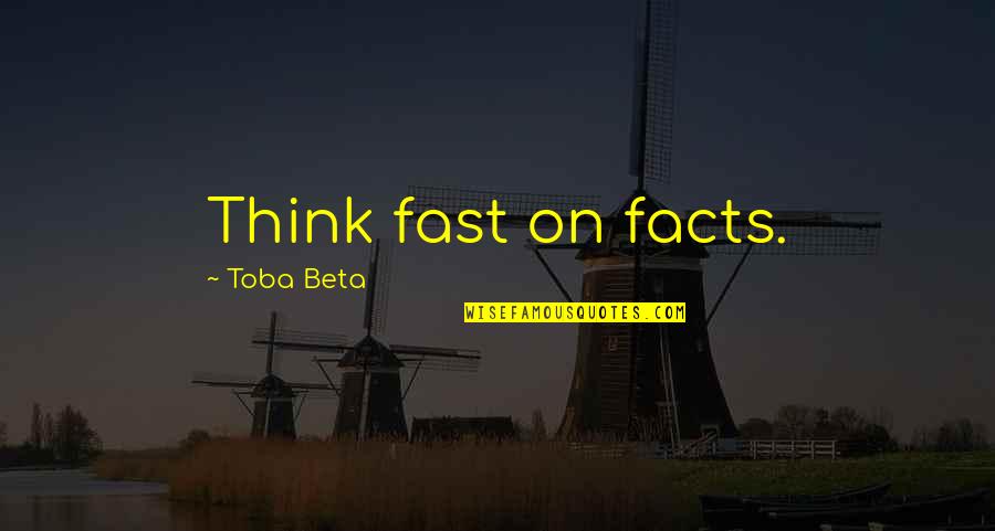 Gropeworthy Quotes By Toba Beta: Think fast on facts. Gropeworthy Quotes By Toba Beta: Think fast on facts.
