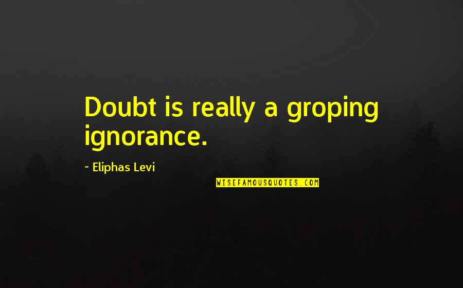 Groping Quotes By Eliphas Levi: Doubt is really a groping ignorance.