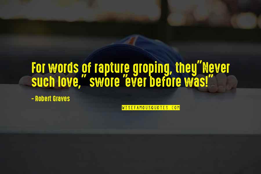 Groping Quotes By Robert Graves: For words of rapture groping, they"Never such love,"