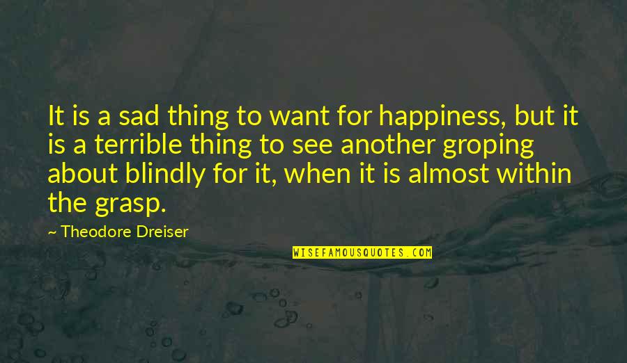 Groping Quotes By Theodore Dreiser: It is a sad thing to want for