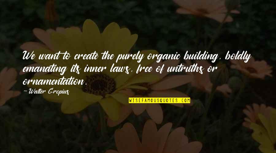 Gropius Quotes By Walter Gropius: We want to create the purely organic building,