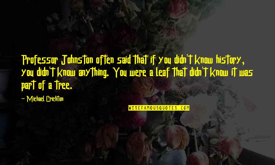 Groppetti Quotes By Michael Crichton: Professor Johnston often said that if you didn't Groppetti Quotes By Michael Crichton: Professor Johnston often said that if you didn't