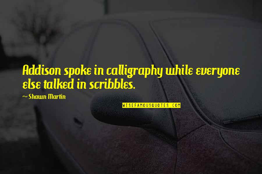 Groppetti Quotes By Shawn Martin: Addison spoke in calligraphy while everyone else talked