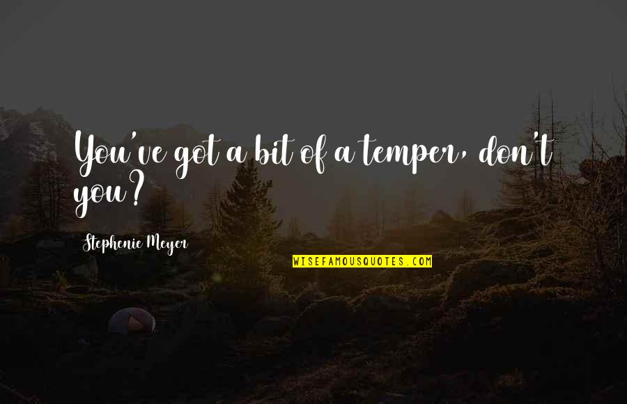 Groppi Quotes By Stephenie Meyer: You've got a bit of a temper, don't Groppi Quotes By Stephenie Meyer: You've got a bit of a temper, don't