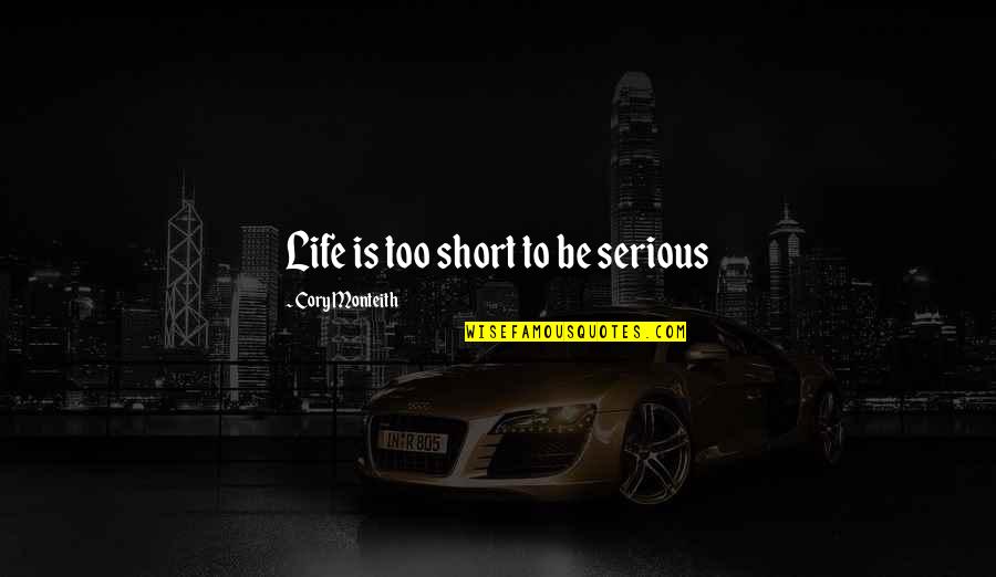 Groppo Quotes By Cory Monteith: Life is too short to be serious Groppo Quotes By Cory Monteith: Life is too short to be serious