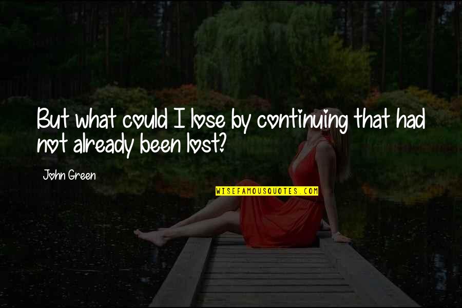 Grordbort Quotes By John Green: But what could I lose by continuing that