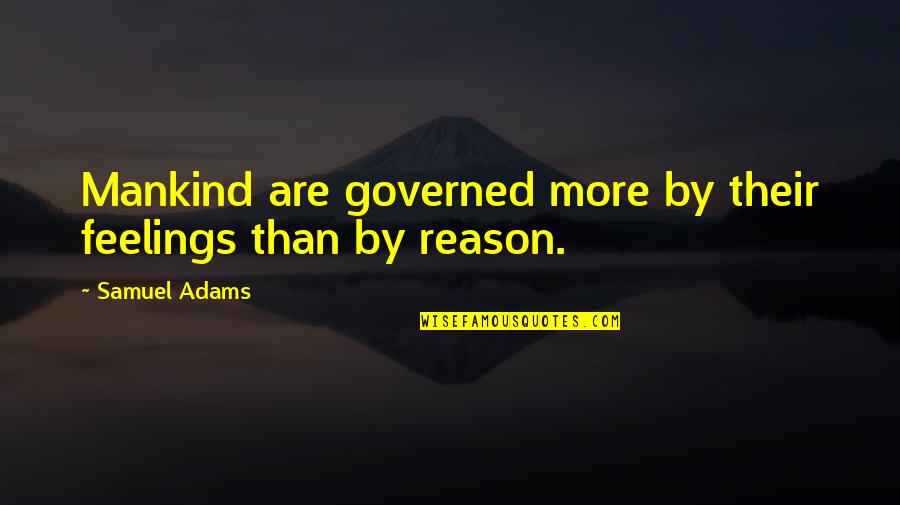 Groruddalen Quotes By Samuel Adams: Mankind are governed more by their feelings than Groruddalen Quotes By Samuel Adams: Mankind are governed more by their feelings than