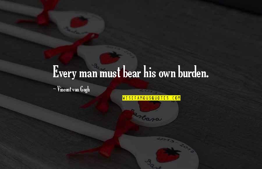 Grosan Flavia Quotes By Vincent Van Gogh: Every man must bear his own burden. Grosan Flavia Quotes By Vincent Van Gogh: Every man must bear his own burden.