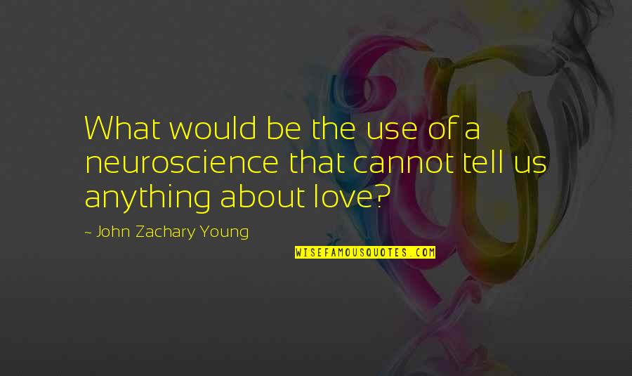 Groschen Pikes Quotes By John Zachary Young: What would be the use of a neuroscience Groschen Pikes Quotes By John Zachary Young: What would be the use of a neuroscience