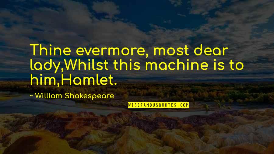 Groschen Pikes Quotes By William Shakespeare: Thine evermore, most dear lady,Whilst this machine is Groschen Pikes Quotes By William Shakespeare: Thine evermore, most dear lady,Whilst this machine is