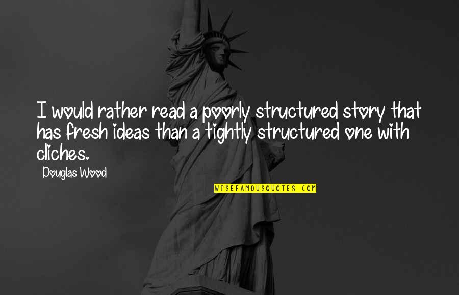 Groschopp Sioux Quotes By Douglas Wood: I would rather read a poorly structured story Groschopp Sioux Quotes By Douglas Wood: I would rather read a poorly structured story