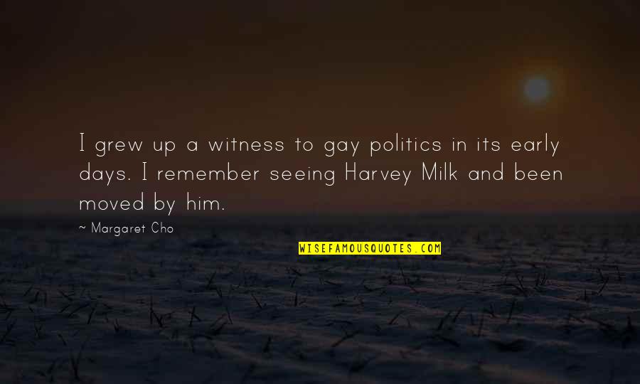Groschopp Sioux Quotes By Margaret Cho: I grew up a witness to gay politics Groschopp Sioux Quotes By Margaret Cho: I grew up a witness to gay politics
