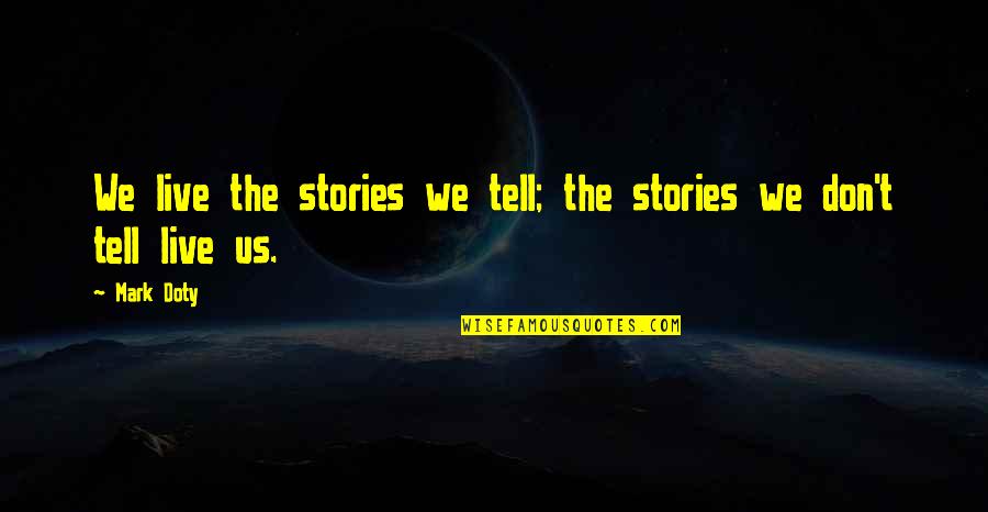 Grose's Quotes By Mark Doty: We live the stories we tell; the stories