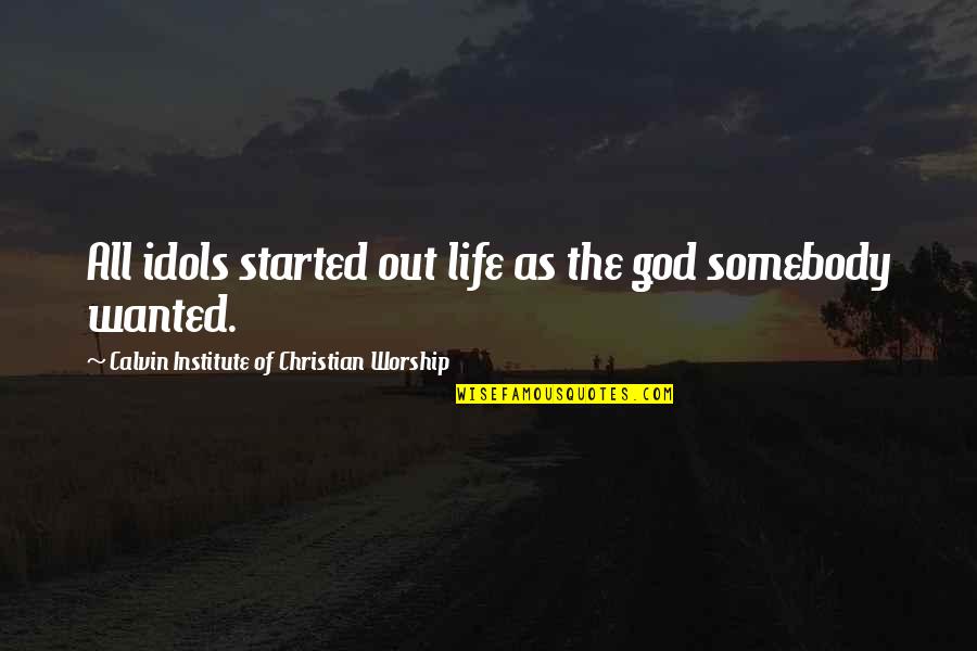 Grosevoir Quotes By Calvin Institute Of Christian Worship: All idols started out life as the god Grosevoir Quotes By Calvin Institute Of Christian Worship: All idols started out life as the god