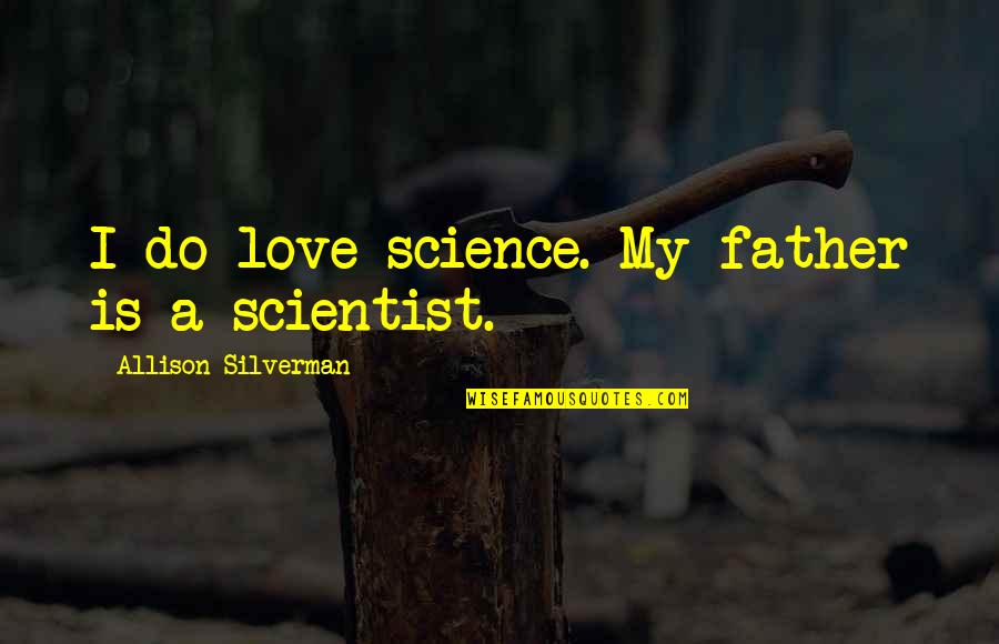 Grosjean F1 Quotes By Allison Silverman: I do love science. My father is a Grosjean F1 Quotes By Allison Silverman: I do love science. My father is a