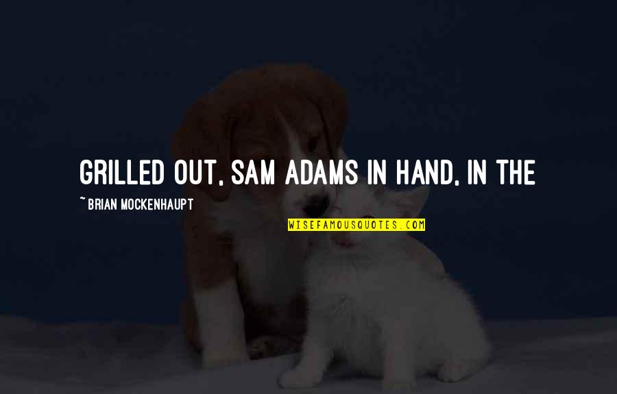 Gross Compassion Quotient Quotes By Brian Mockenhaupt: grilled out, Sam Adams in hand, in the Gross Compassion Quotient Quotes By Brian Mockenhaupt: grilled out, Sam Adams in hand, in the