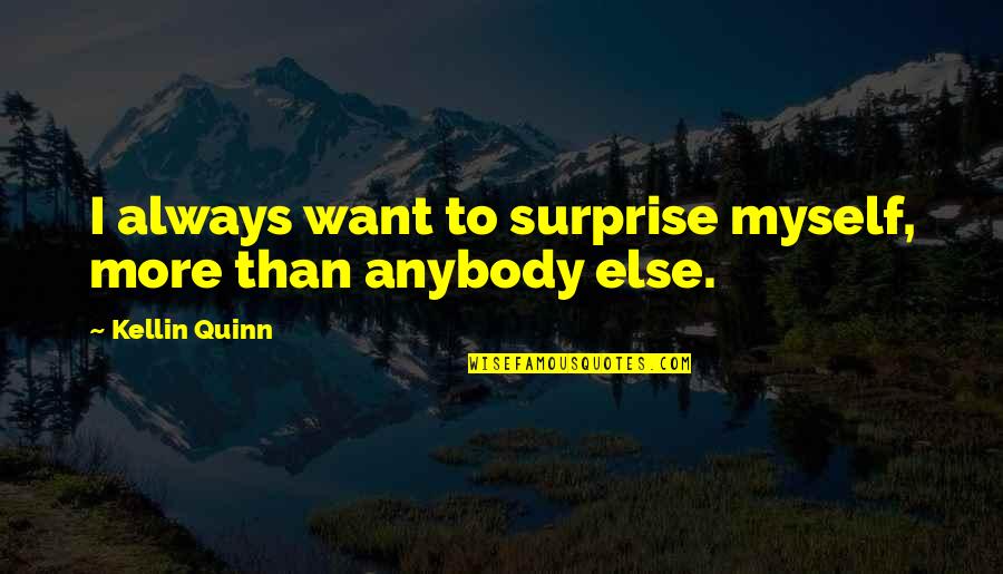 Gross Compassion Quotient Quotes By Kellin Quinn: I always want to surprise myself, more than Gross Compassion Quotient Quotes By Kellin Quinn: I always want to surprise myself, more than