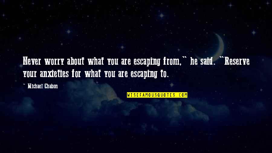 Gross Compassion Quotient Quotes By Michael Chabon: Never worry about what you are escaping from," Gross Compassion Quotient Quotes By Michael Chabon: Never worry about what you are escaping from,"