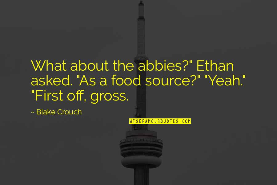 Gross Food Quotes By Blake Crouch: What about the abbies?" Ethan asked. "As a