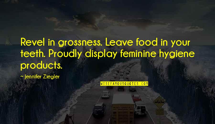 Gross Food Quotes By Jennifer Ziegler: Revel in grossness. Leave food in your teeth.